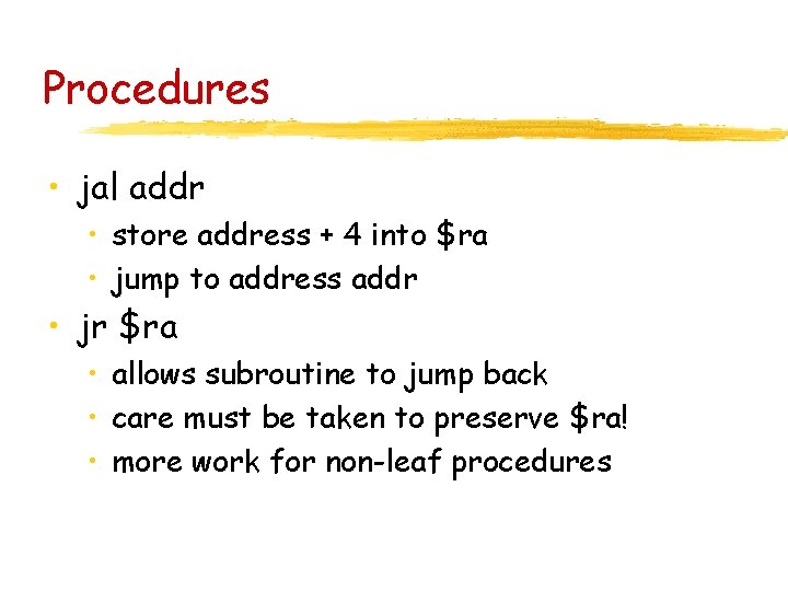 Procedures • jal addr • store address + 4 into $ra • jump to