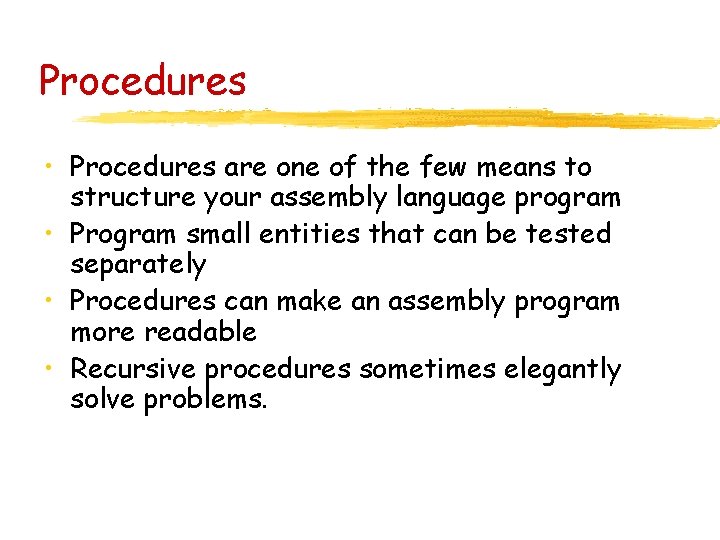 Procedures • Procedures are one of the few means to structure your assembly language