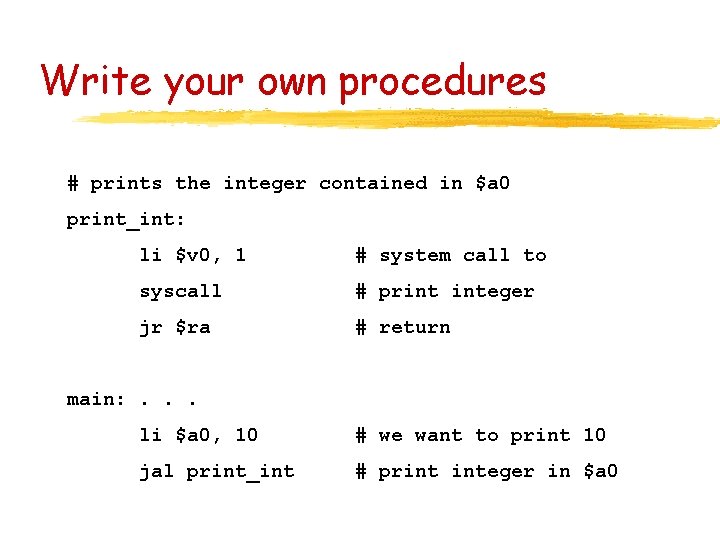 Write your own procedures # prints the integer contained in $a 0 print_int: li