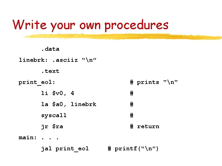 Write your own procedures. data linebrk: . asciiz “n”. text print_eol: # prints "n"