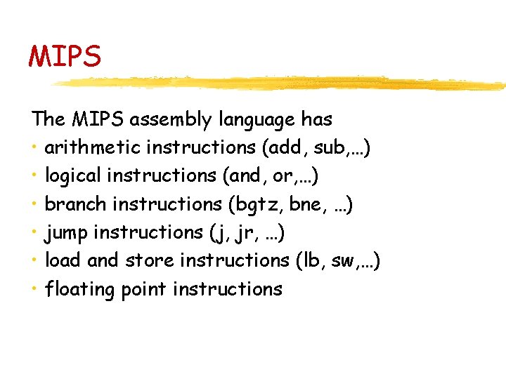 MIPS The MIPS assembly language has • arithmetic instructions (add, sub, …) • logical