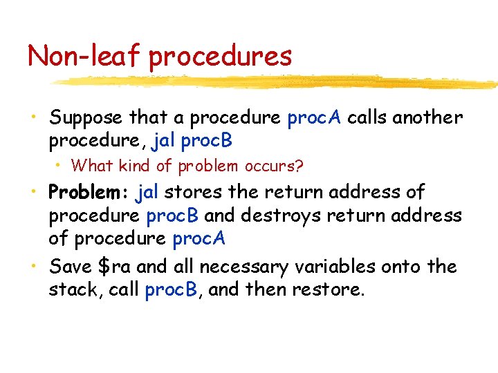 Non-leaf procedures • Suppose that a procedure proc. A calls another procedure, jal proc.