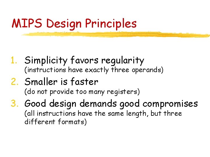 MIPS Design Principles 1. Simplicity favors regularity (instructions have exactly three operands) 2. Smaller