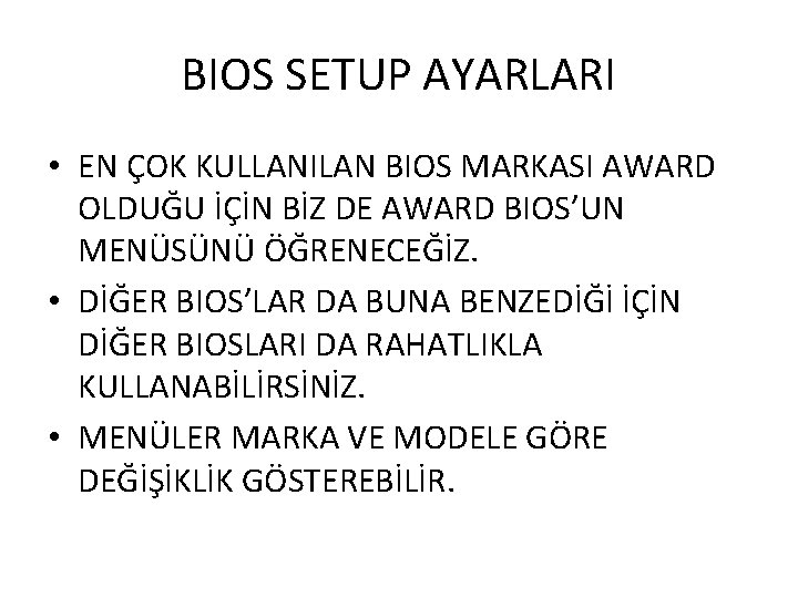 BIOS SETUP AYARLARI • EN ÇOK KULLANILAN BIOS MARKASI AWARD OLDUĞU İÇİN BİZ DE