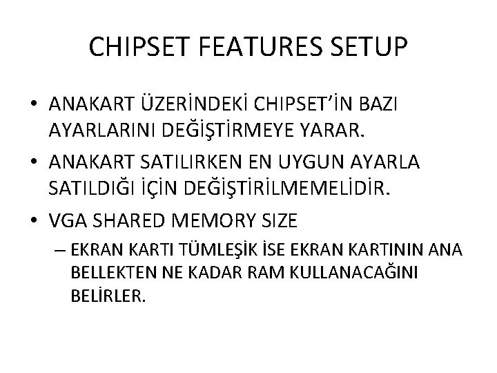 CHIPSET FEATURES SETUP • ANAKART ÜZERİNDEKİ CHIPSET’İN BAZI AYARLARINI DEĞİŞTİRMEYE YARAR. • ANAKART SATILIRKEN