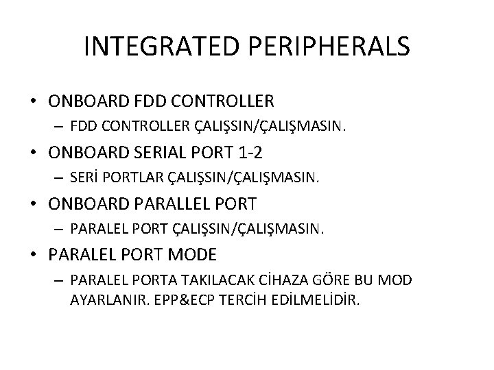 INTEGRATED PERIPHERALS • ONBOARD FDD CONTROLLER – FDD CONTROLLER ÇALIŞSIN/ÇALIŞMASIN. • ONBOARD SERIAL PORT
