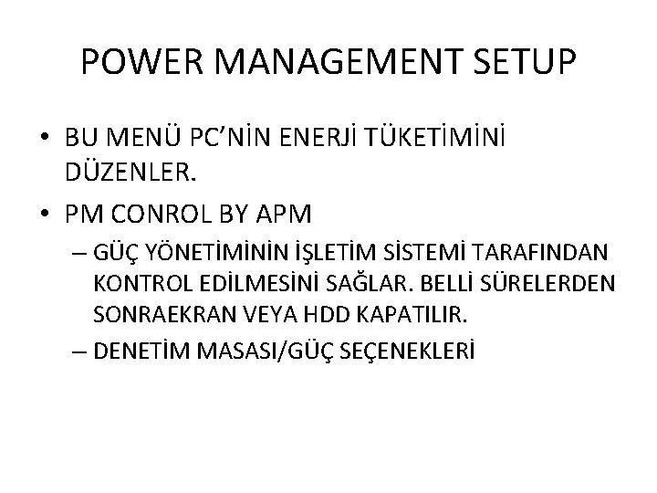 POWER MANAGEMENT SETUP • BU MENÜ PC’NİN ENERJİ TÜKETİMİNİ DÜZENLER. • PM CONROL BY