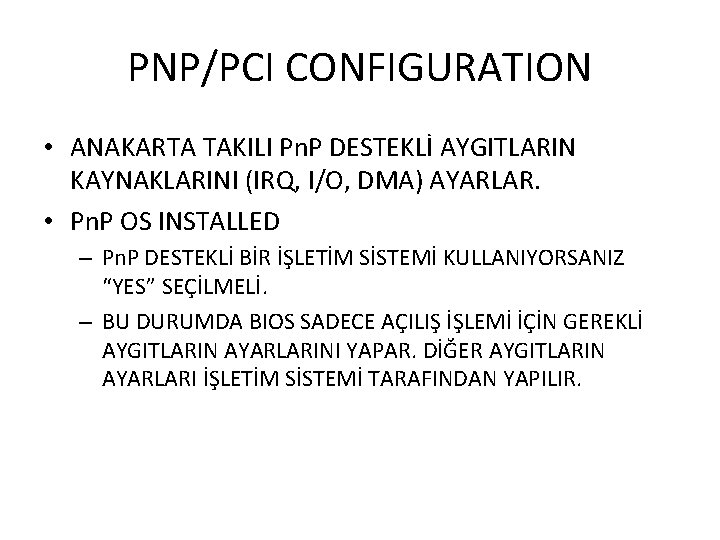 PNP/PCI CONFIGURATION • ANAKARTA TAKILI Pn. P DESTEKLİ AYGITLARIN KAYNAKLARINI (IRQ, I/O, DMA) AYARLAR.