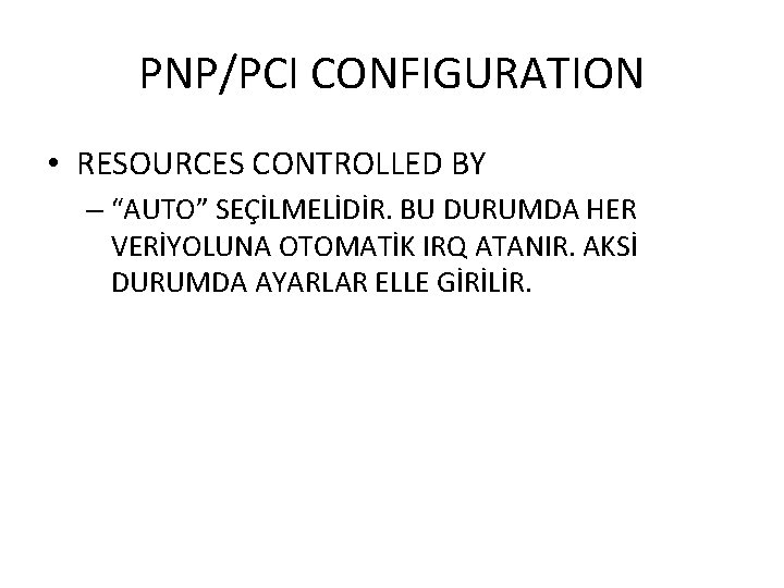 PNP/PCI CONFIGURATION • RESOURCES CONTROLLED BY – “AUTO” SEÇİLMELİDİR. BU DURUMDA HER VERİYOLUNA OTOMATİK