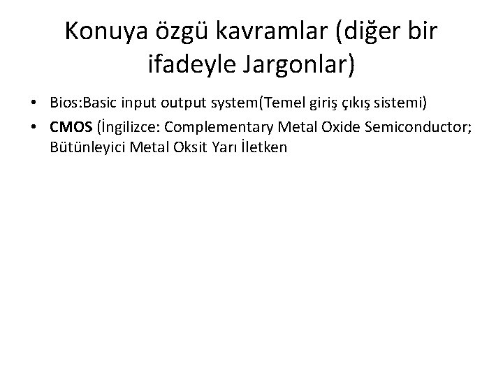 Konuya özgü kavramlar (diğer bir ifadeyle Jargonlar) • Bios: Basic input output system(Temel giriş