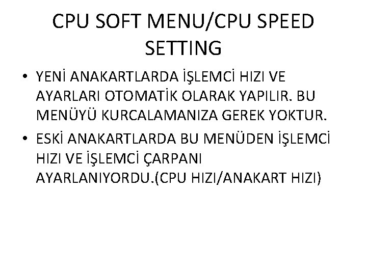 CPU SOFT MENU/CPU SPEED SETTING • YENİ ANAKARTLARDA İŞLEMCİ HIZI VE AYARLARI OTOMATİK OLARAK