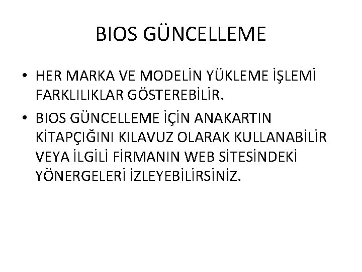 BIOS GÜNCELLEME • HER MARKA VE MODELİN YÜKLEME İŞLEMİ FARKLILIKLAR GÖSTEREBİLİR. • BIOS GÜNCELLEME