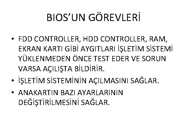 BIOS’UN GÖREVLERİ • FDD CONTROLLER, HDD CONTROLLER, RAM, EKRAN KARTI GİBİ AYGITLARI İŞLETİM SİSTEMİ