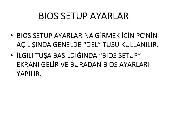 BIOS SETUP AYARLARI • BIOS SETUP AYARLARINA GİRMEK İÇİN PC’NİN AÇILIŞINDA GENELDE “DEL” TUŞU