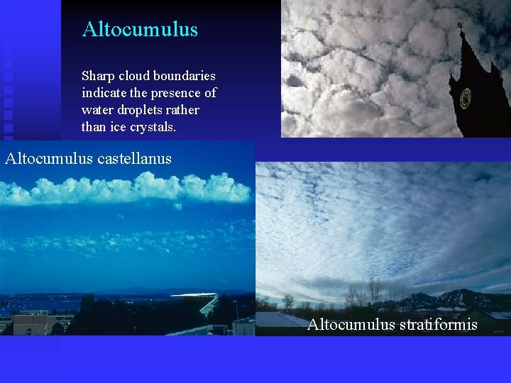 Altocumulus Sharp cloud boundaries indicate the presence of water droplets rather than ice crystals.