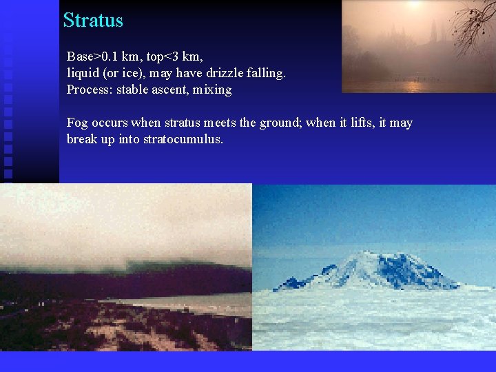 Stratus Base>0. 1 km, top<3 km, liquid (or ice), may have drizzle falling. Process: