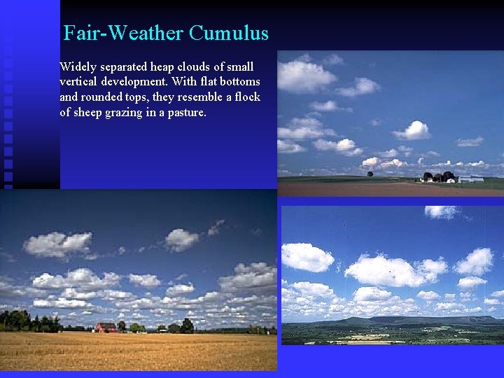 Fair-Weather Cumulus Widely separated heap clouds of small vertical development. With flat bottoms and