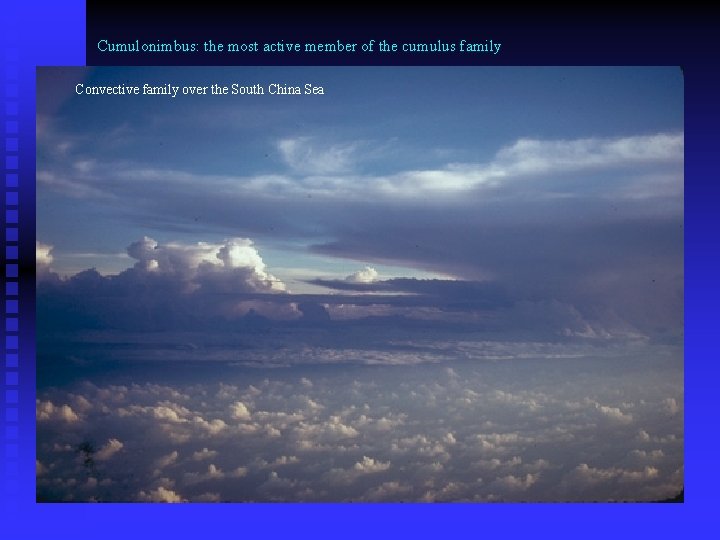 Cumulonimbus: the most active member of the cumulus family Convective family over the South