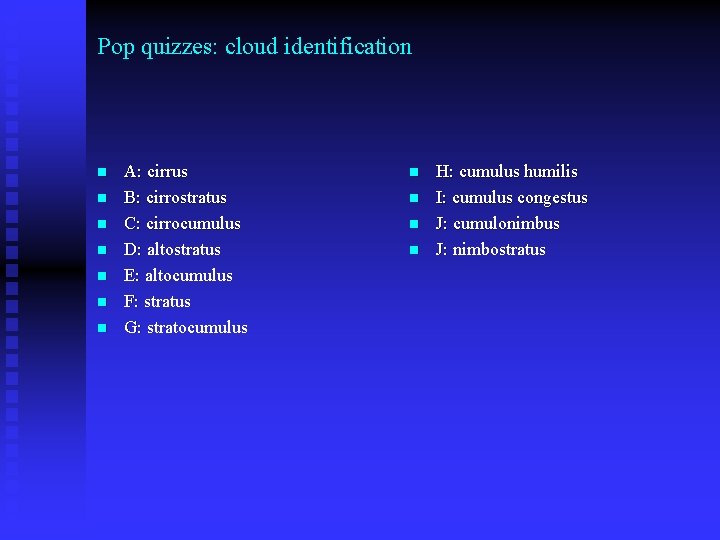 Pop quizzes: cloud identification n n n A: cirrus B: cirrostratus C: cirrocumulus D: