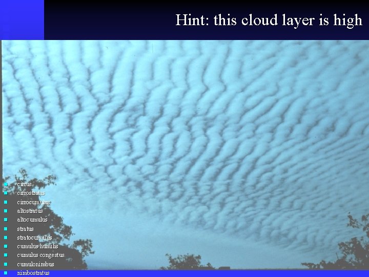 Hint: this cloud layer is high n n n cirrus cirrostratus cirrocumulus altostratus altocumulus