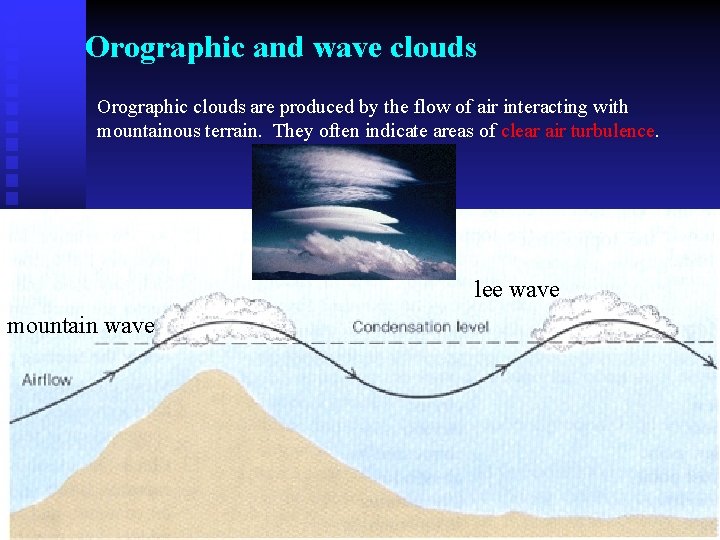 Orographic and wave clouds Orographic clouds are produced by the flow of air interacting