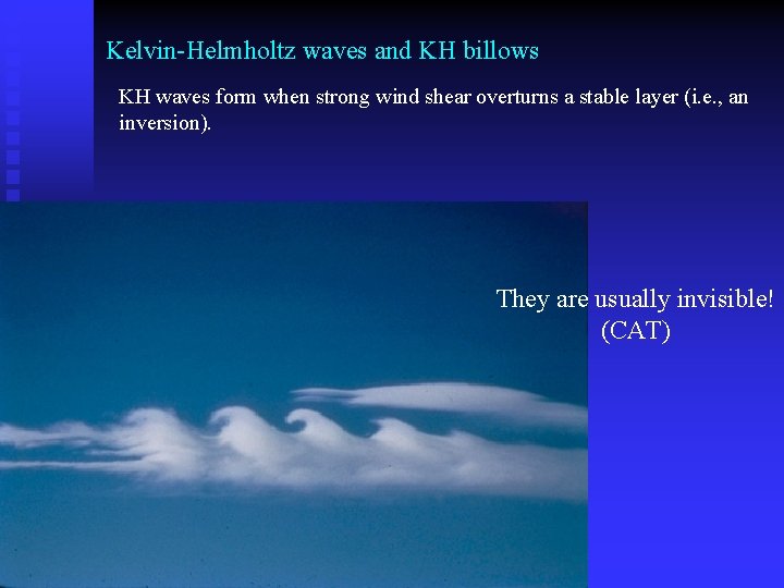 Kelvin-Helmholtz waves and KH billows KH waves form when strong wind shear overturns a