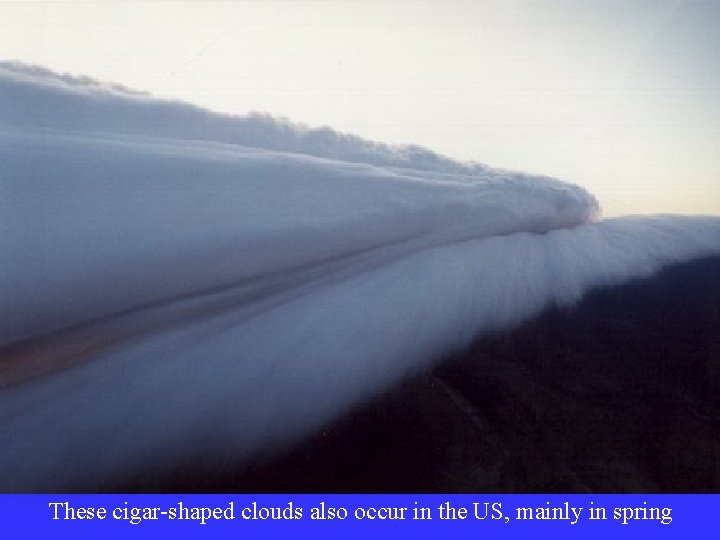 These cigar-shaped clouds also occur in the US, mainly in spring 