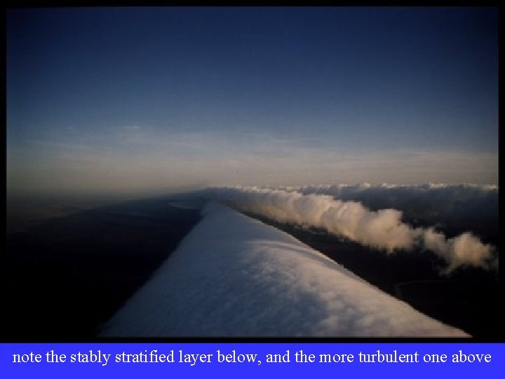 note the stably stratified layer below, and the more turbulent one above 