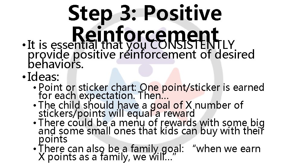 Step 3: Positive Reinforcement • It is essential that you CONSISTENTLY provide positive reinforcement