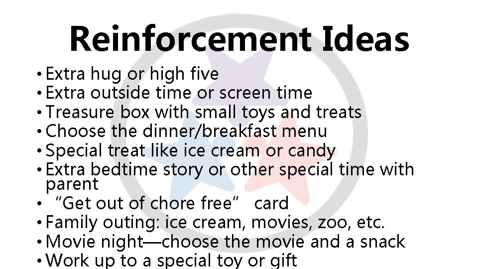 Reinforcement Ideas • Extra hug or high five • Extra outside time or screen
