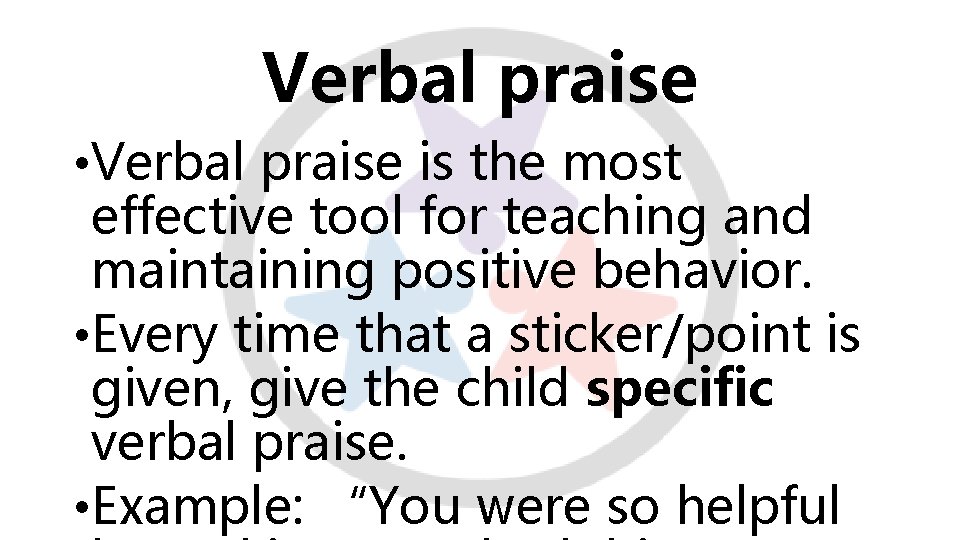 Verbal praise • Verbal praise is the most effective tool for teaching and maintaining