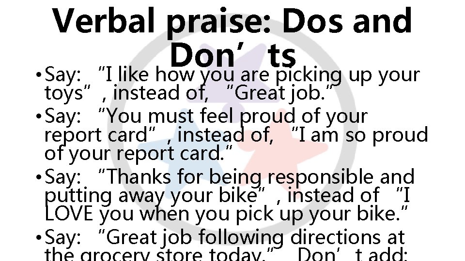 Verbal praise: Dos and Don’ts • Say: “I like how you are picking up