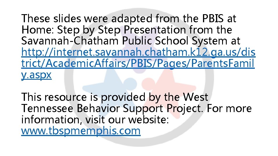 These slides were adapted from the PBIS at Home: Step by Step Presentation from