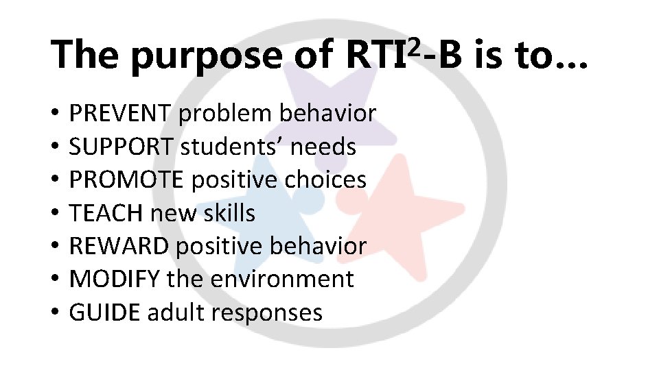 The purpose of • • 2 RTI -B PREVENT problem behavior SUPPORT students’ needs