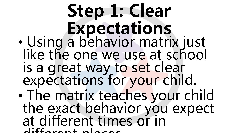 Step 1: Clear Expectations • Using a behavior matrix just like the one we