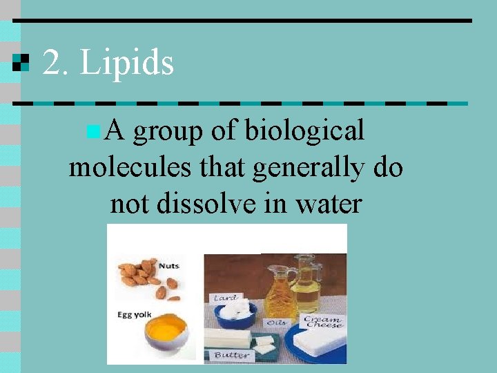 2. Lipids n A group of biological molecules that generally do not dissolve in