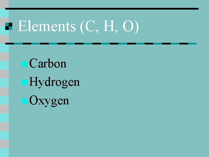 Elements (C, H, O) n Carbon n Hydrogen n Oxygen 