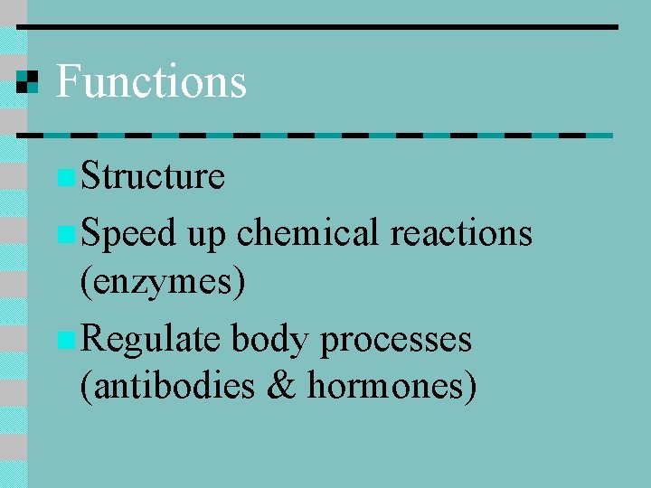 Functions n Structure n Speed up chemical reactions (enzymes) n Regulate body processes (antibodies