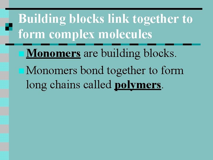 Building blocks link together to form complex molecules n Monomers are building blocks. n