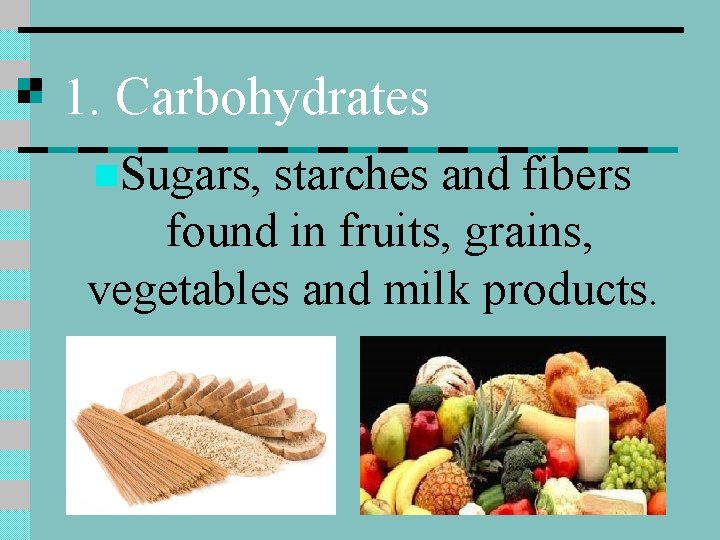 1. Carbohydrates n. Sugars, starches and fibers found in fruits, grains, vegetables and milk