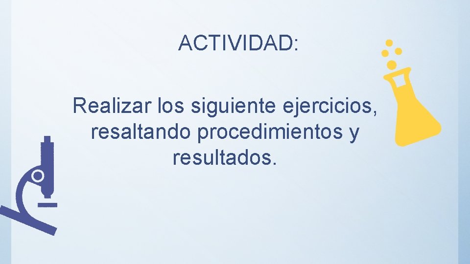 ACTIVIDAD: Realizar los siguiente ejercicios, resaltando procedimientos y resultados. 