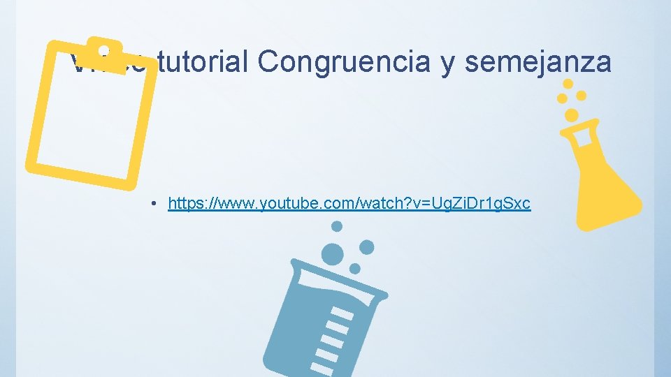 Video tutorial Congruencia y semejanza • https: //www. youtube. com/watch? v=Ug. Zi. Dr 1
