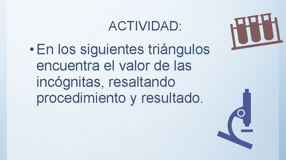 ACTIVIDAD: • En los siguientes triángulos encuentra el valor de las incógnitas, resaltando procedimiento