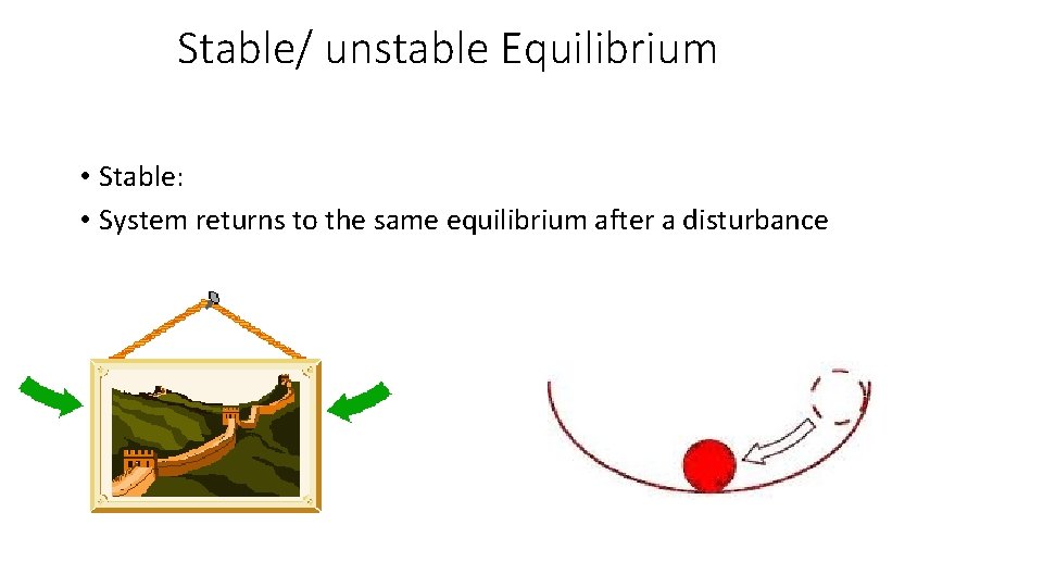 Stable/ unstable Equilibrium • Stable: • System returns to the same equilibrium after a