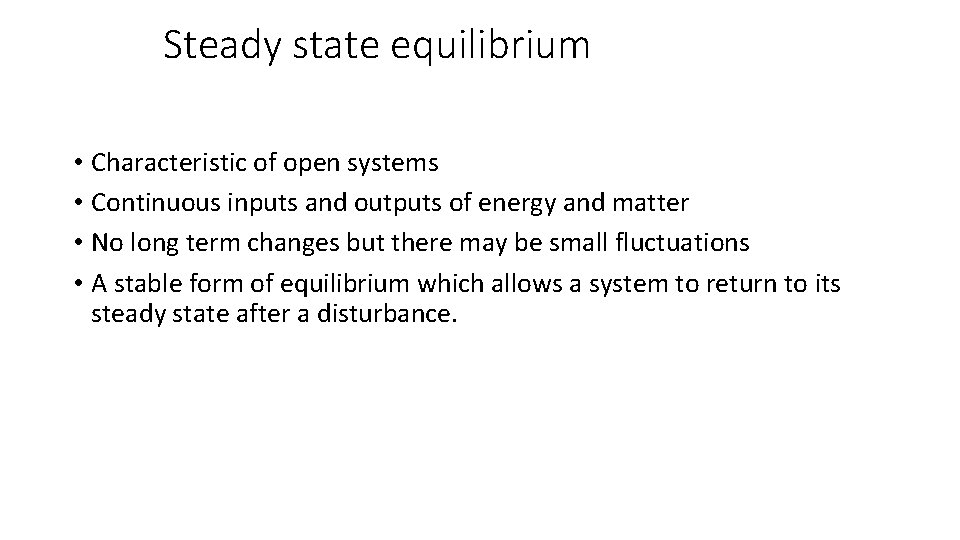 Steady state equilibrium • Characteristic of open systems • Continuous inputs and outputs of