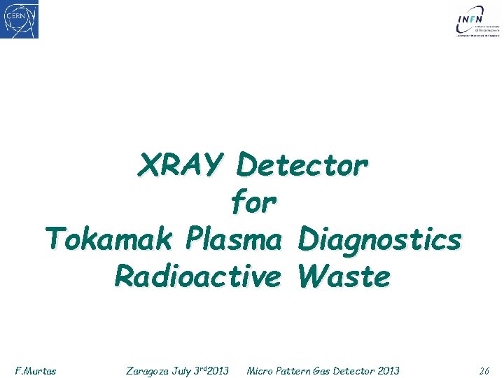 XRAY Detector for Tokamak Plasma Diagnostics Radioactive Waste F. Murtas Zaragoza July 3 rd