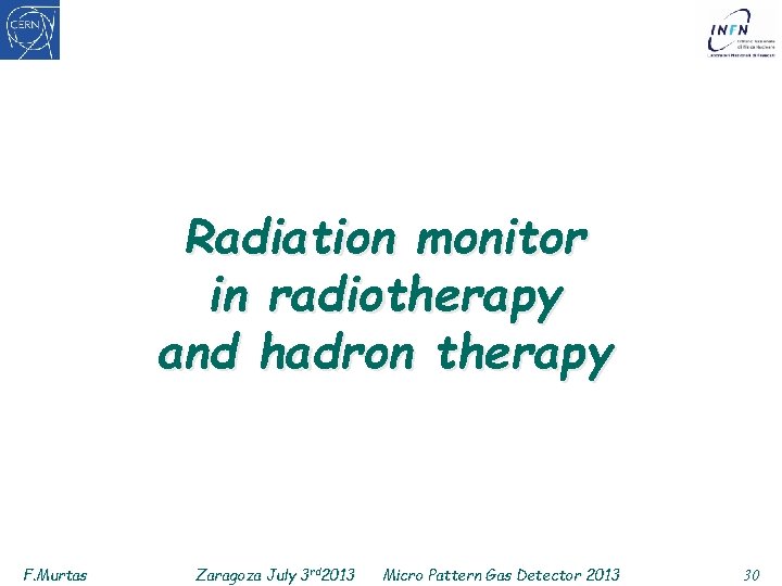 Radiation monitor in radiotherapy and hadron therapy F. Murtas Zaragoza July 3 rd 2013