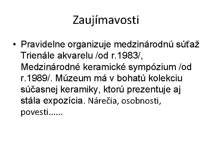 Zaujímavosti • Pravidelne organizuje medzinárodnú súťaž Trienále akvarelu /od r. 1983/, Medzinárodné keramické sympózium