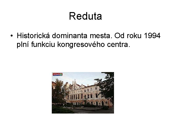 Reduta • Historická dominanta mesta. Od roku 1994 plní funkciu kongresového centra. 