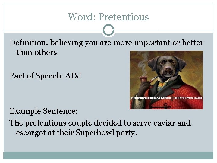 Word: Pretentious Definition: believing you are more important or better than others Part of
